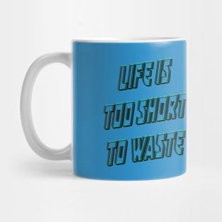 Life is too short to waste Mug